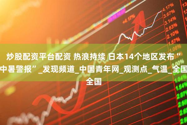 炒股配资平台配资 热浪持续 日本14个地区发布“中暑警报”_发现频道_中国青年网_观测点_气温_全国